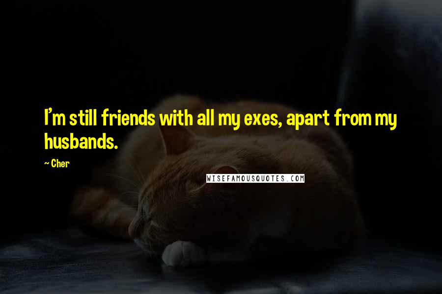 Cher quotes: I'm still friends with all my exes, apart from my husbands.