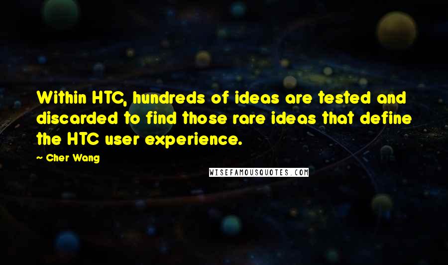 Cher Wang quotes: Within HTC, hundreds of ideas are tested and discarded to find those rare ideas that define the HTC user experience.
