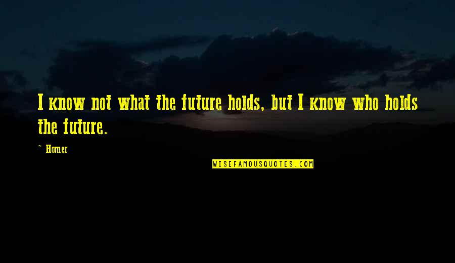 Cheralyn Whetstone Quotes By Homer: I know not what the future holds, but