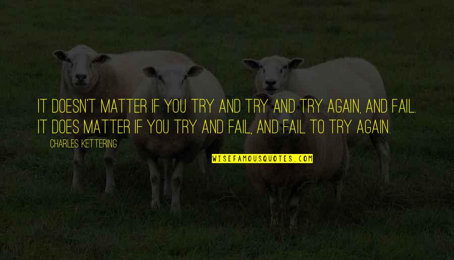 Cheraws District Quotes By Charles Kettering: It doesn't matter if you try and try