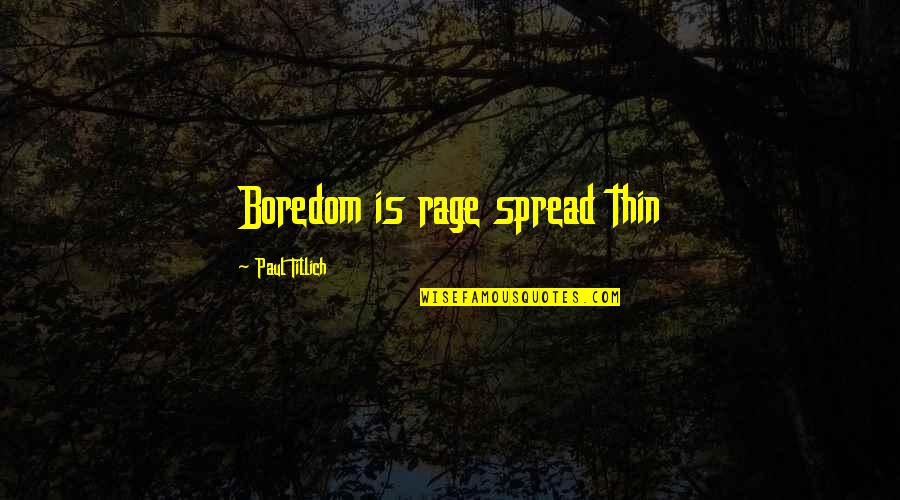 Cheraws District Quotes By Paul Tillich: Boredom is rage spread thin