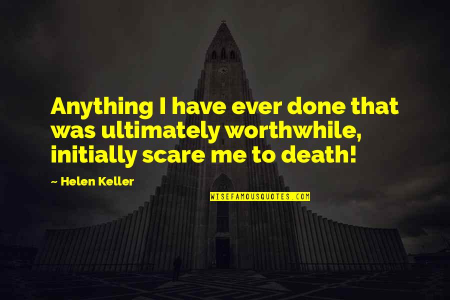 Cherbourg Castle Quotes By Helen Keller: Anything I have ever done that was ultimately