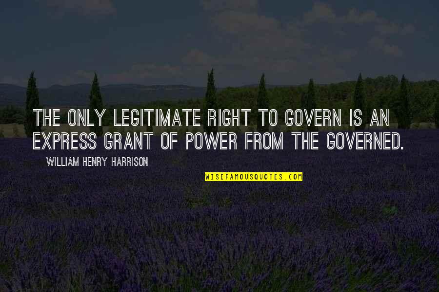 Cherchant Billet Quotes By William Henry Harrison: The only legitimate right to govern is an