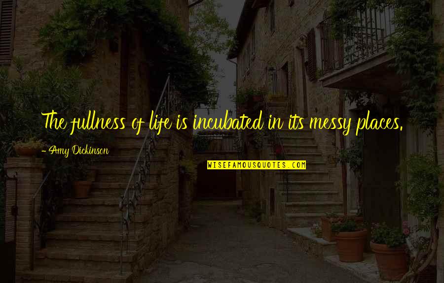 Cherchell Quotes By Amy Dickinson: The fullness of life is incubated in its