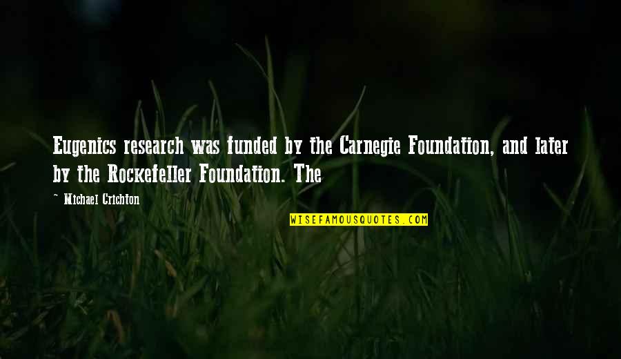 Cherchell Quotes By Michael Crichton: Eugenics research was funded by the Carnegie Foundation,
