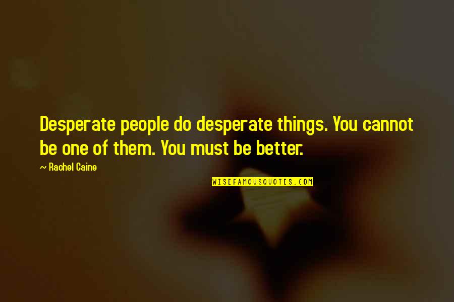 Chercheurs Quotes By Rachel Caine: Desperate people do desperate things. You cannot be