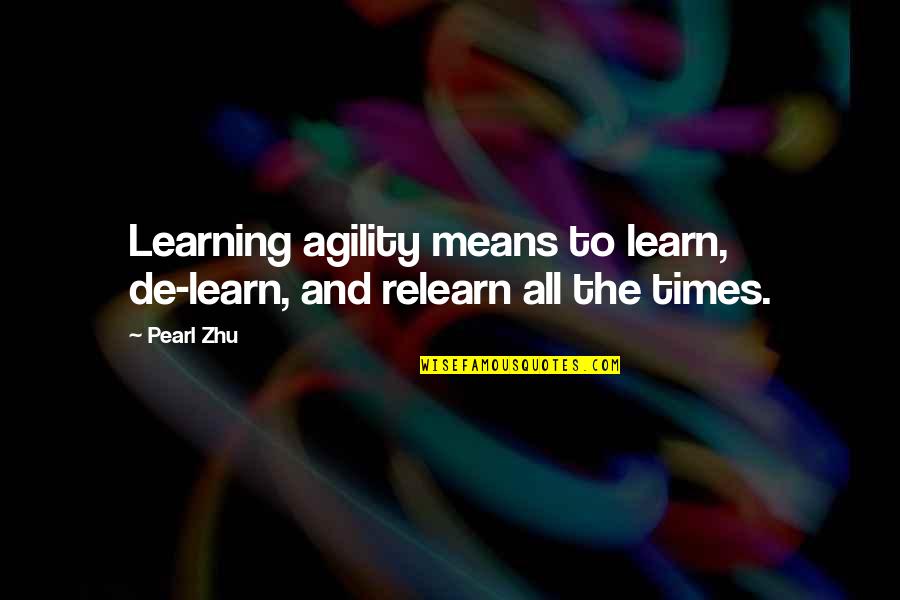 Chereau Quotes By Pearl Zhu: Learning agility means to learn, de-learn, and relearn