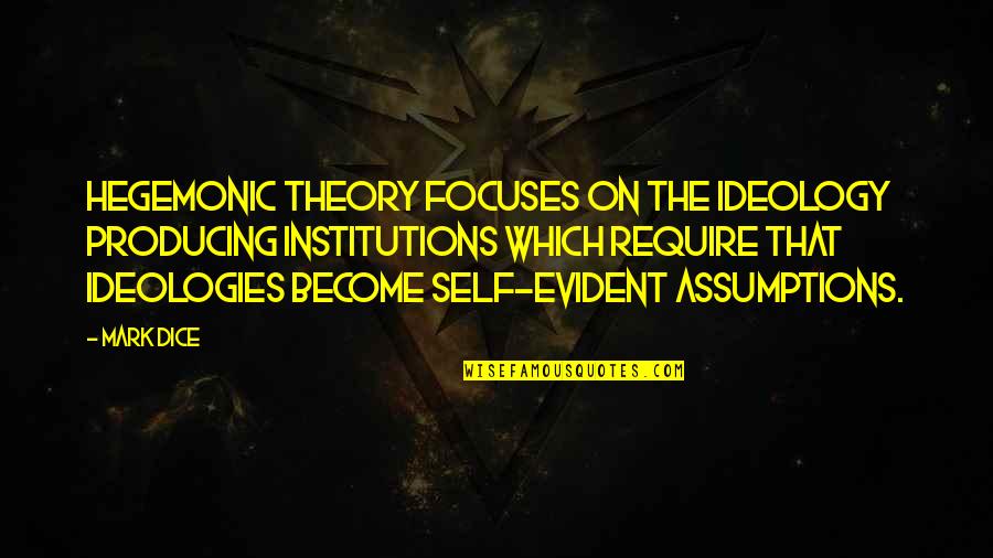 Cheree Cassidy Quotes By Mark Dice: Hegemonic theory focuses on the ideology producing institutions Cheree Cassidy Quotes By Mark Dice: Hegemonic theory focuses on the ideology producing institutions
