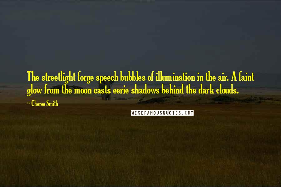 Cheree Smith quotes: The streetlight forge speech bubbles of illumination in the air. A faint glow from the moon casts eerie shadows behind the dark clouds.