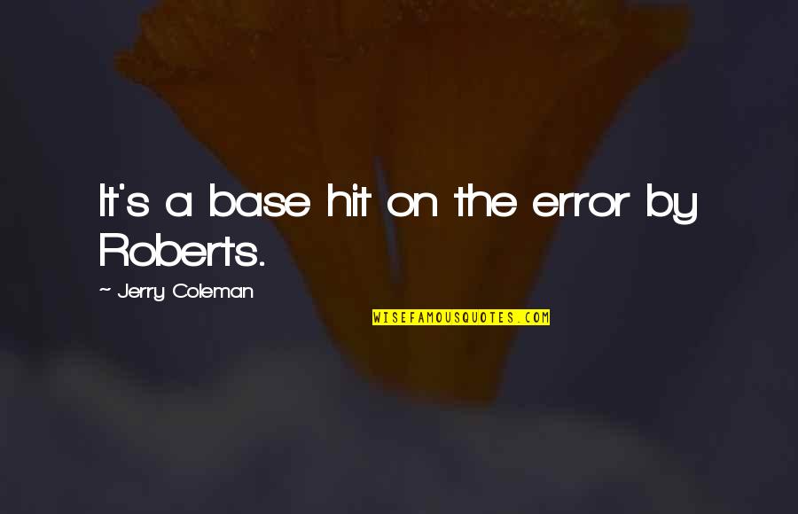 Chereeki Quotes By Jerry Coleman: It's a base hit on the error by Chereeki Quotes By Jerry Coleman: It's a base hit on the error by