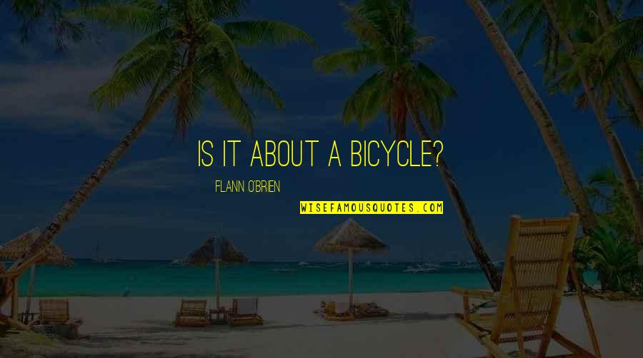 Chereese Sarden Quotes By Flann O'Brien: Is it about a bicycle? Chereese Sarden Quotes By Flann O'Brien: Is it about a bicycle?