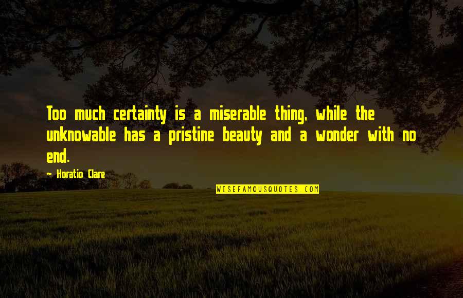 Cherelle Brown Quotes By Horatio Clare: Too much certainty is a miserable thing, while Cherelle Brown Quotes By Horatio Clare: Too much certainty is a miserable thing, while