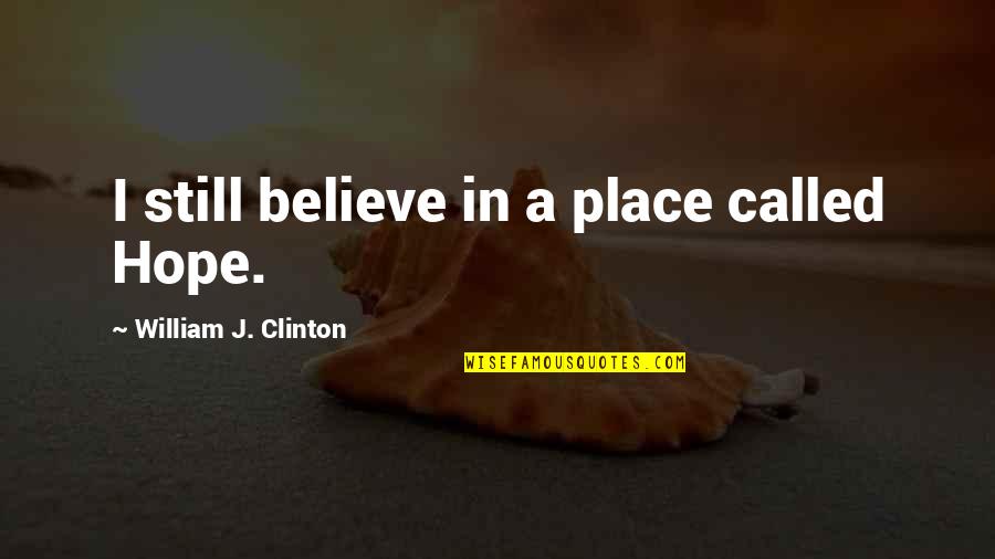 Cherelle Brown Quotes By William J. Clinton: I still believe in a place called Hope. Cherelle Brown Quotes By William J. Clinton: I still believe in a place called Hope.
