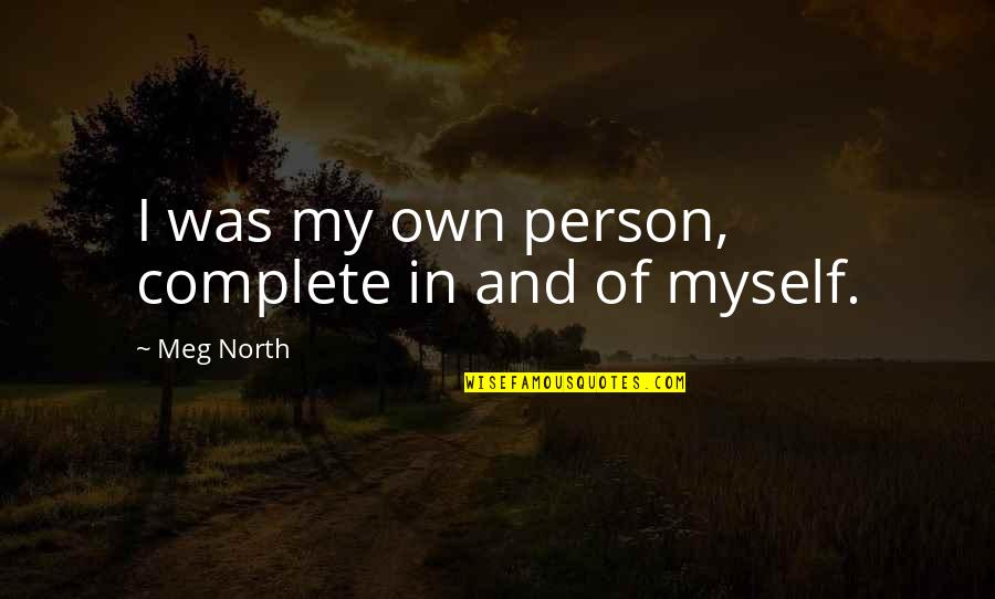 Cherenfant Foundation Quotes By Meg North: I was my own person, complete in and Cherenfant Foundation Quotes By Meg North: I was my own person, complete in and