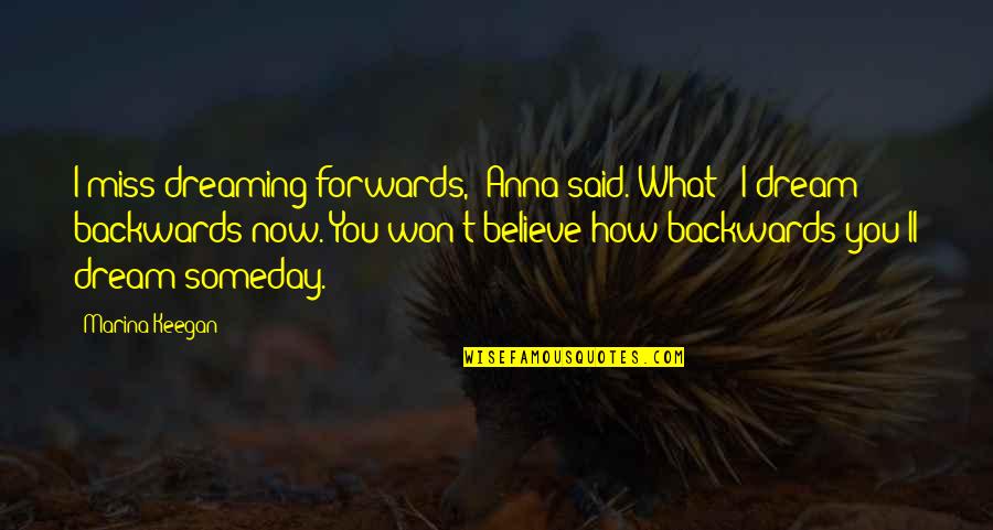 Cherepak Arts Quotes By Marina Keegan: I miss dreaming forwards," Anna said."What?""I dream backwards Cherepak Arts Quotes By Marina Keegan: I miss dreaming forwards," Anna said."What?""I dream backwards