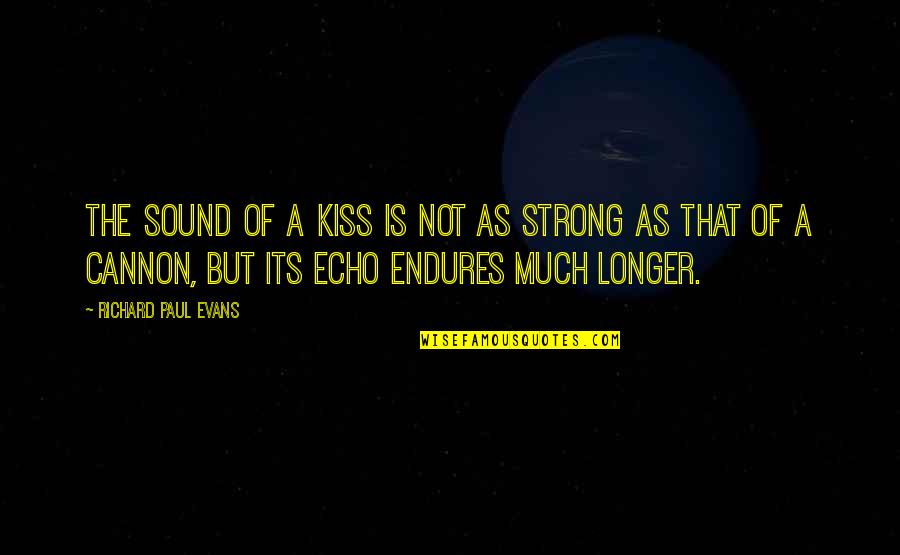 Cherese Evans Quotes By Richard Paul Evans: The sound of a kiss is not as Cherese Evans Quotes By Richard Paul Evans: The sound of a kiss is not as