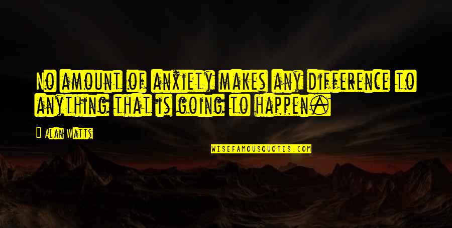 Cheresse Thomas Quotes By Alan Watts: No amount of anxiety makes any difference to