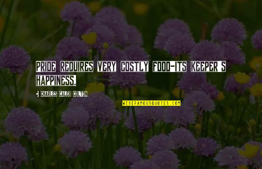 Cheresse Thomas Quotes By Charles Caleb Colton: Pride requires very costly food-its keeper's happiness. Cheresse Thomas Quotes By Charles Caleb Colton: Pride requires very costly food-its keeper's happiness.