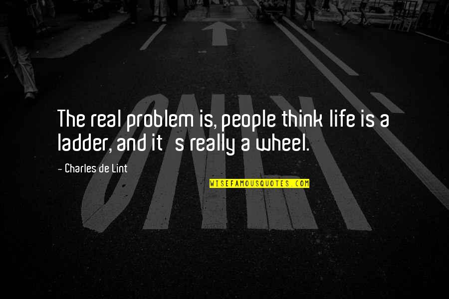 Cherethites Wikipedia Quotes By Charles De Lint: The real problem is, people think life is