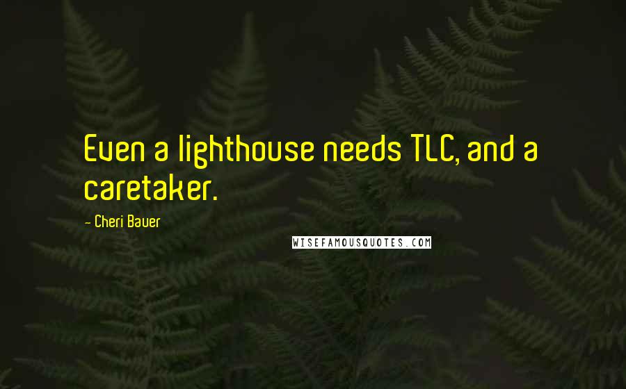 Cheri Bauer quotes: Even a lighthouse needs TLC, and a caretaker.