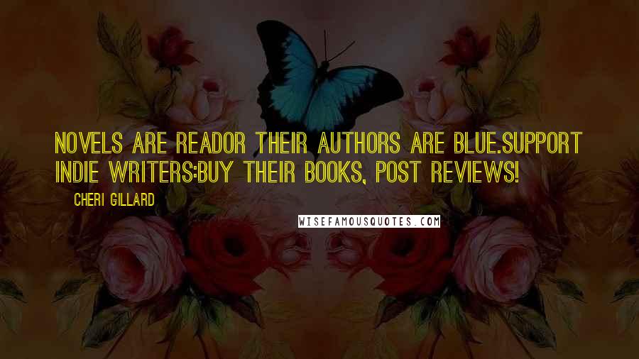 Cheri Gillard quotes: Novels are readOr their authors are blue.Support Indie writers:Buy their books, post reviews!