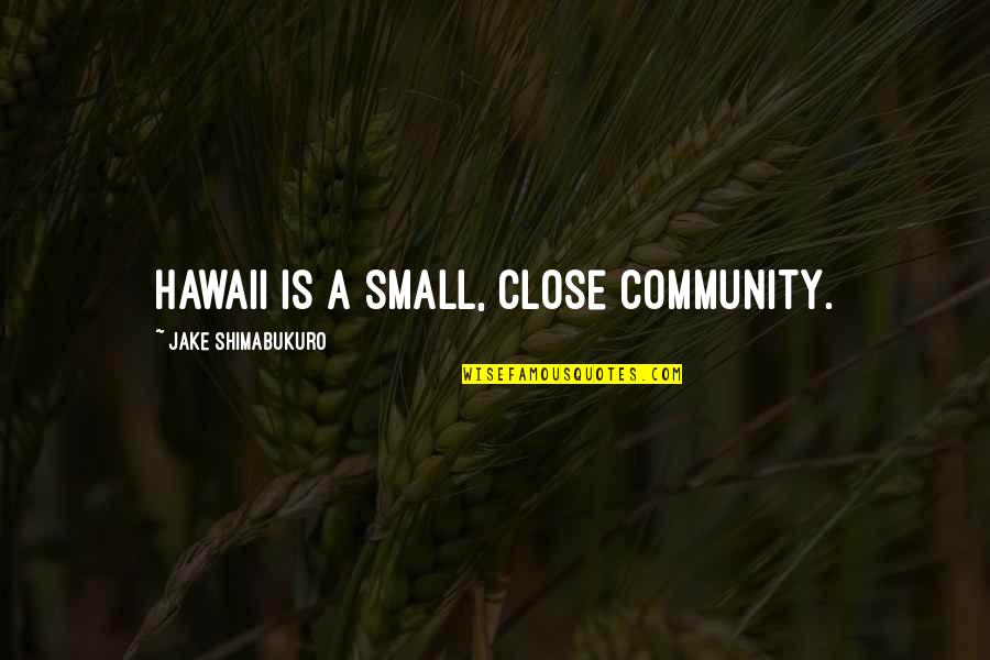 Cheri Hamilton Quotes By Jake Shimabukuro: Hawaii is a small, close community.