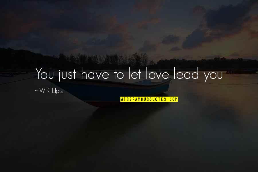 Cheri Movie Quotes By W.R. Elpis: You just have to let love lead you