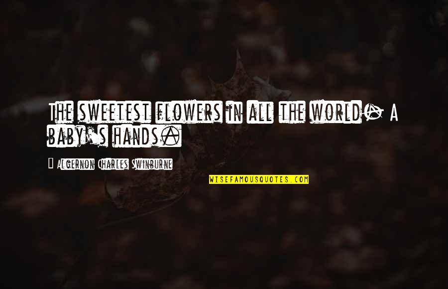 Cherian Abraham Quotes By Algernon Charles Swinburne: The sweetest flowers in all the world- A Cherian Abraham Quotes By Algernon Charles Swinburne: The sweetest flowers in all the world- A