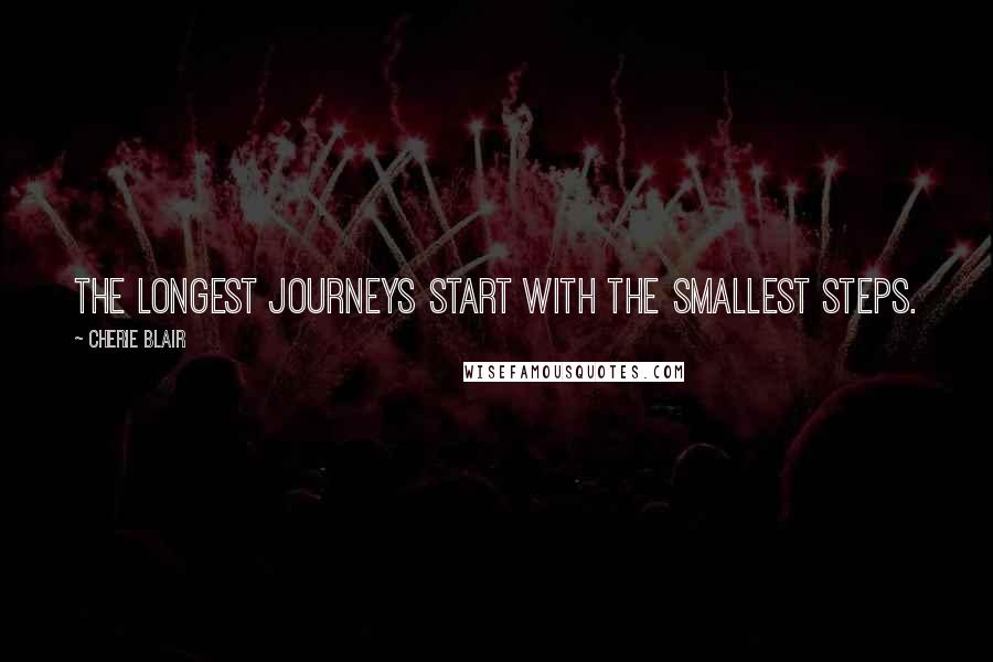 Cherie Blair quotes: The longest journeys start with the smallest steps.