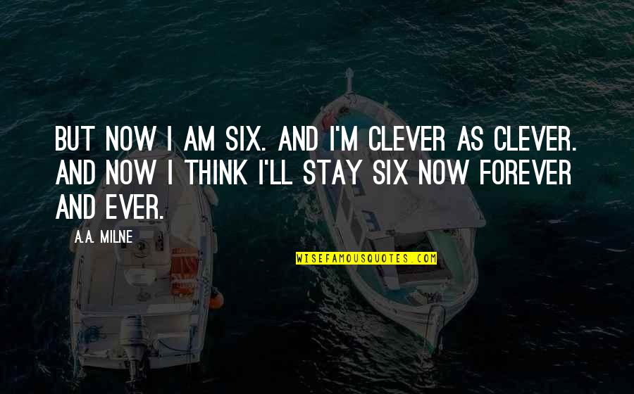 Cherie Or Happy Quotes By A.A. Milne: But now I am six. And I'm clever Cherie Or Happy Quotes By A.A. Milne: But now I am six. And I'm clever