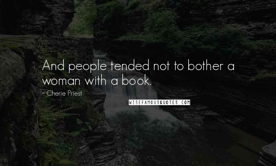 Cherie Priest quotes: And people tended not to bother a woman with a book.