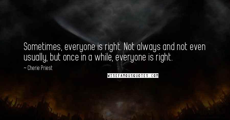 Cherie Priest quotes: Sometimes, everyone is right. Not always and not even usually, but once in a while, everyone is right.