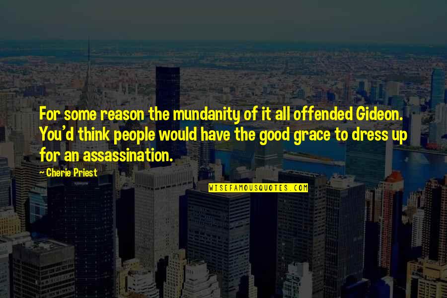 Cherie Priest Quotes By Cherie Priest: For some reason the mundanity of it all Cherie Priest Quotes By Cherie Priest: For some reason the mundanity of it all