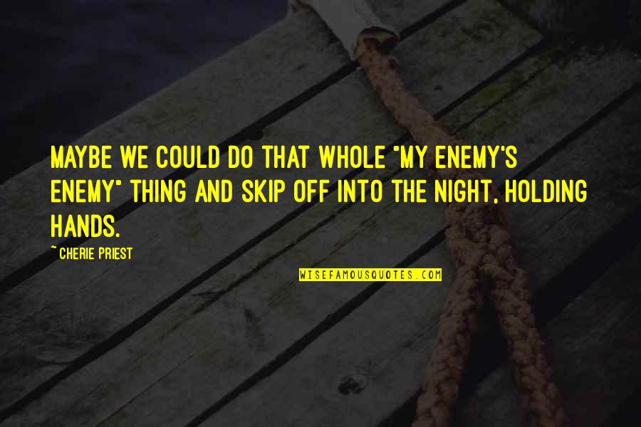 Cherie Priest Quotes By Cherie Priest: Maybe we could do that whole "my enemy's Cherie Priest Quotes By Cherie Priest: Maybe we could do that whole "my enemy's
