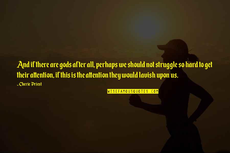 Cherie Priest Quotes By Cherie Priest: And if there are gods after all, perhaps Cherie Priest Quotes By Cherie Priest: And if there are gods after all, perhaps
