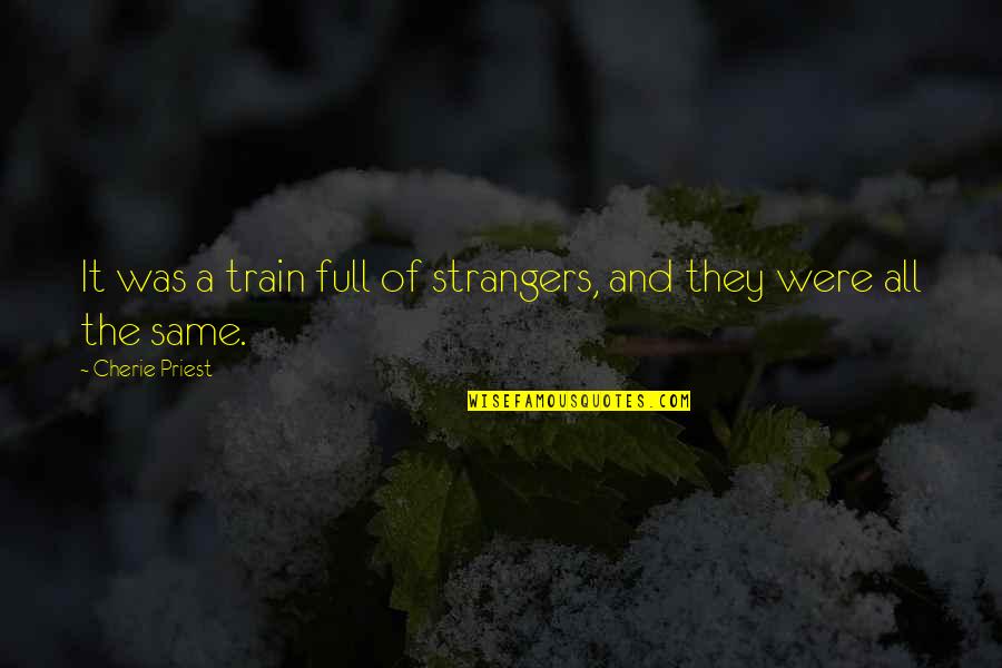 Cherie Priest Quotes By Cherie Priest: It was a train full of strangers, and Cherie Priest Quotes By Cherie Priest: It was a train full of strangers, and