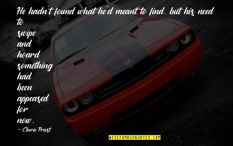 Cherie Priest Quotes By Cherie Priest: He hadn't found what he'd meant to find, Cherie Priest Quotes By Cherie Priest: He hadn't found what he'd meant to find,