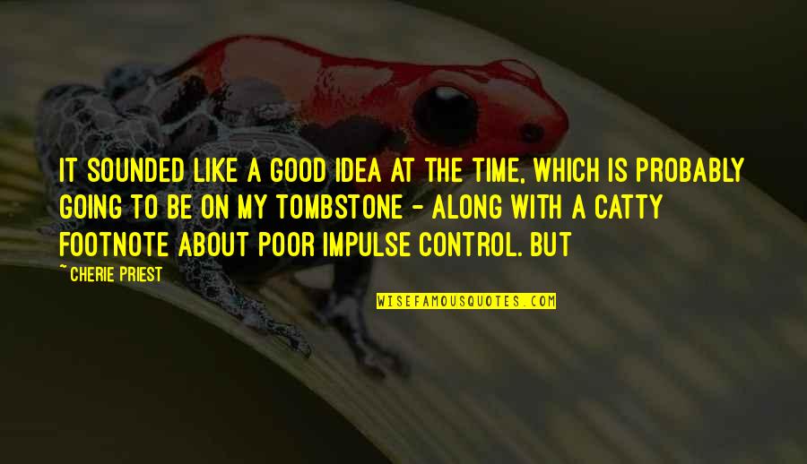 Cherie Priest Quotes By Cherie Priest: It sounded like a good idea at the Cherie Priest Quotes By Cherie Priest: It sounded like a good idea at the