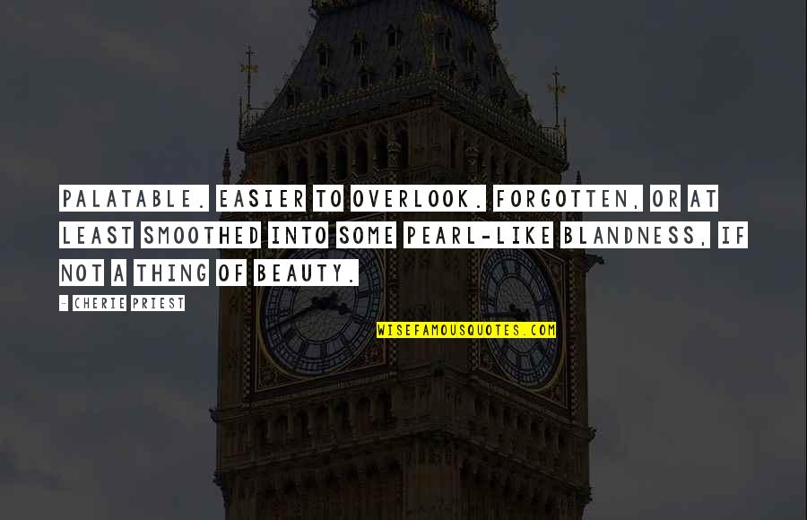 Cherie Priest Quotes By Cherie Priest: Palatable. Easier to overlook. Forgotten, or at least Cherie Priest Quotes By Cherie Priest: Palatable. Easier to overlook. Forgotten, or at least