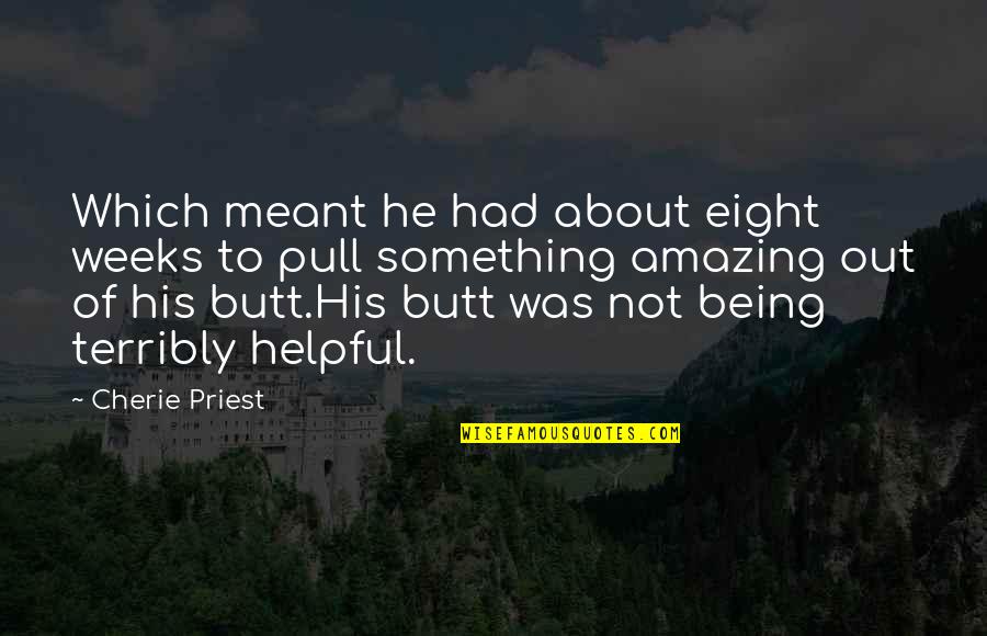 Cherie Priest Quotes By Cherie Priest: Which meant he had about eight weeks to Cherie Priest Quotes By Cherie Priest: Which meant he had about eight weeks to