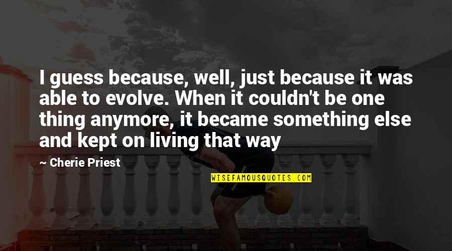 Cherie Priest Quotes By Cherie Priest: I guess because, well, just because it was Cherie Priest Quotes By Cherie Priest: I guess because, well, just because it was
