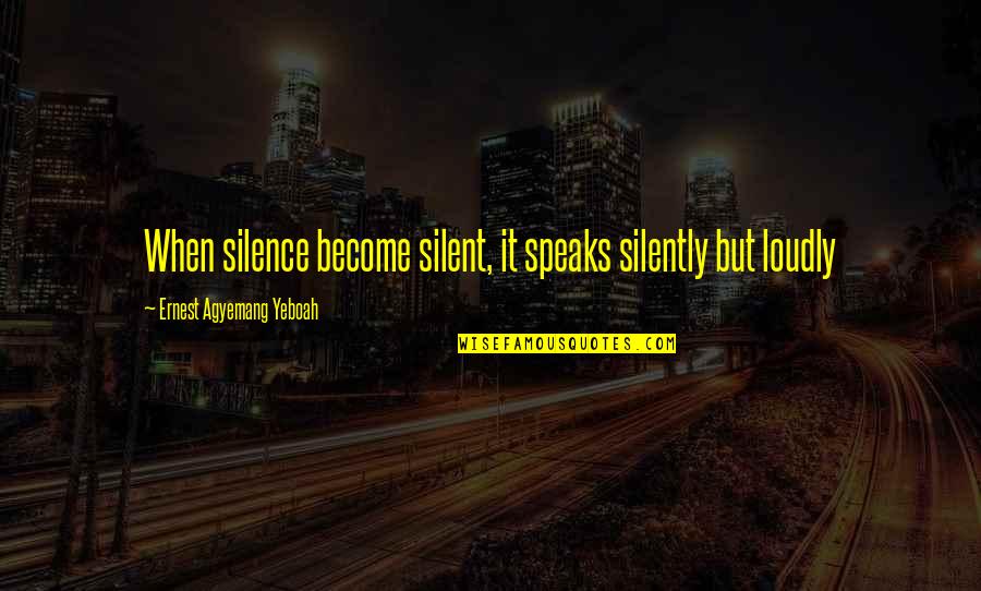Cherien Davis Quotes By Ernest Agyemang Yeboah: When silence become silent, it speaks silently but Cherien Davis Quotes By Ernest Agyemang Yeboah: When silence become silent, it speaks silently but