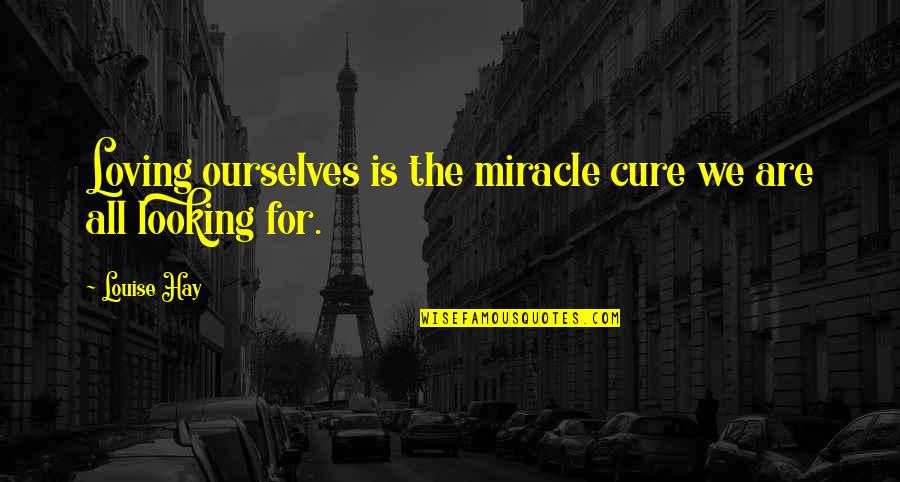 Cherif Quotes By Louise Hay: Loving ourselves is the miracle cure we are