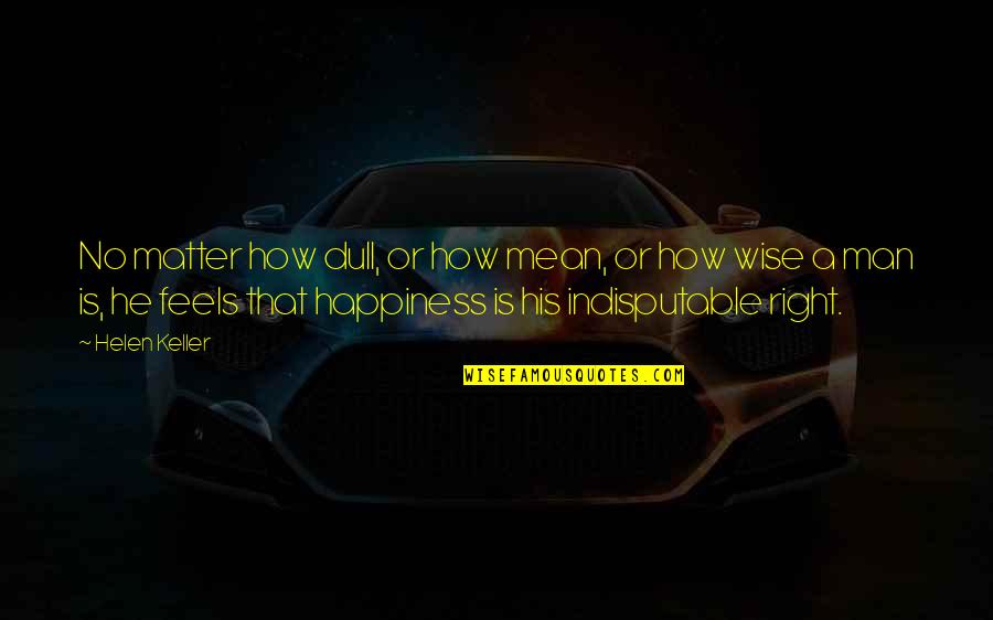 Cherilyn Mccarver Quotes By Helen Keller: No matter how dull, or how mean, or Cherilyn Mccarver Quotes By Helen Keller: No matter how dull, or how mean, or