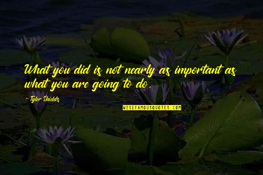 Cherimoya Pollination Quotes By Tyler Shields: What you did is not nearly as important