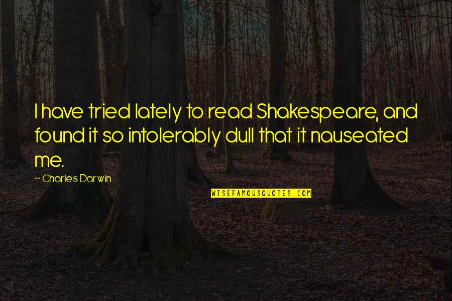 Cherina Dalmal Quotes By Charles Darwin: I have tried lately to read Shakespeare, and