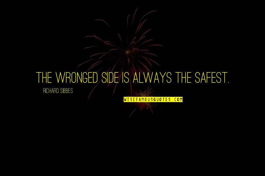 Cherington Place Quotes By Richard Sibbes: The wronged side is always the safest. Cherington Place Quotes By Richard Sibbes: The wronged side is always the safest.