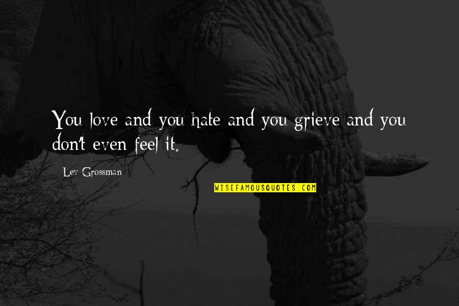 Cherir Chocolate Quotes By Lev Grossman: You love and you hate and you grieve