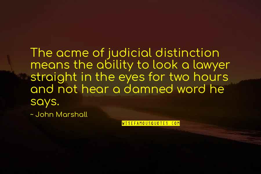 Cherisa Saunders Quotes By John Marshall: The acme of judicial distinction means the ability Cherisa Saunders Quotes By John Marshall: The acme of judicial distinction means the ability