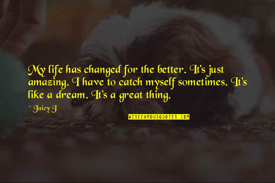 Cherisa Saunders Quotes By Juicy J: My life has changed for the better. It's